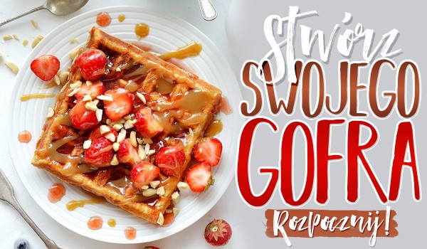 Stwórz swojego własnego gofra!