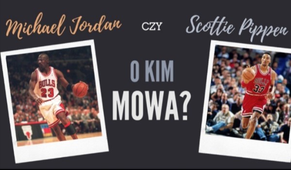 Scottie Pippen czy Michael Jordan? – O kim mowa!