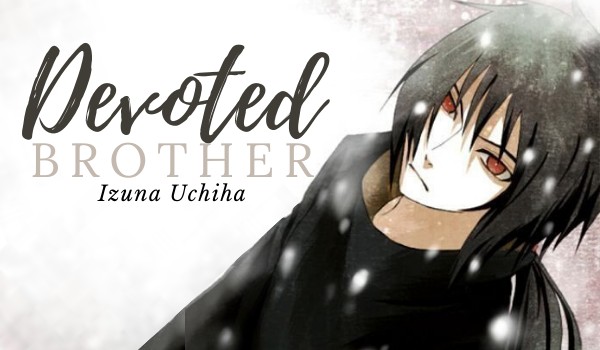 Devoted brother [Izuna Uchiha] #1