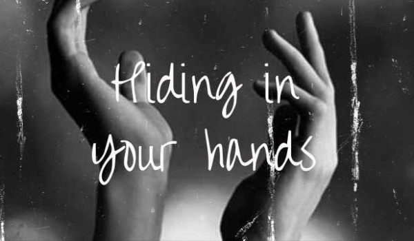 Hiding in your hands • One Shot