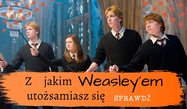 Z jakim Weasley’em się utożsamiasz?