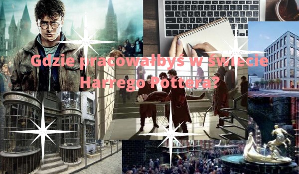 Gdzie pracowałbyś w świecie Harrego Pottera?