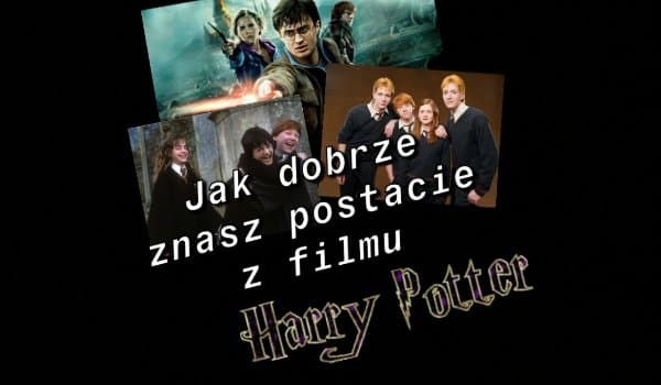 Czy znasz dobrze postacie z  Harrego Pottera?