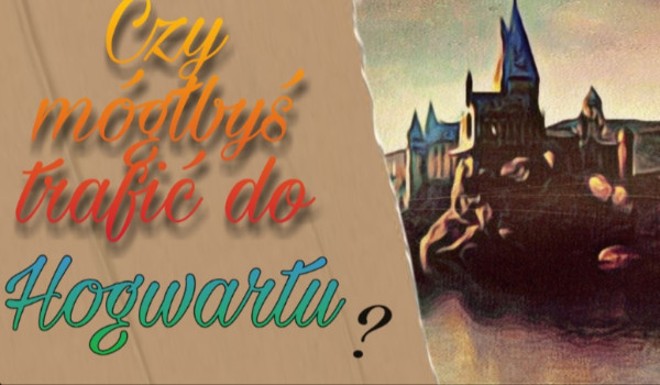 Czy mógłbyś trafić do Hogwartu?