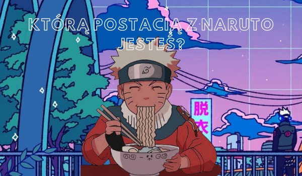 Którą postacią z „Naruto” jesteś?