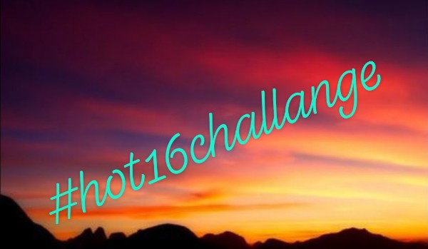 Robię #hot16challange.