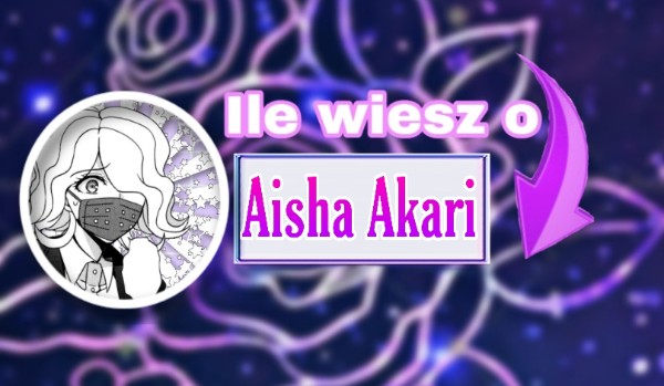 Ile wiesz o Aisha_Akari?
