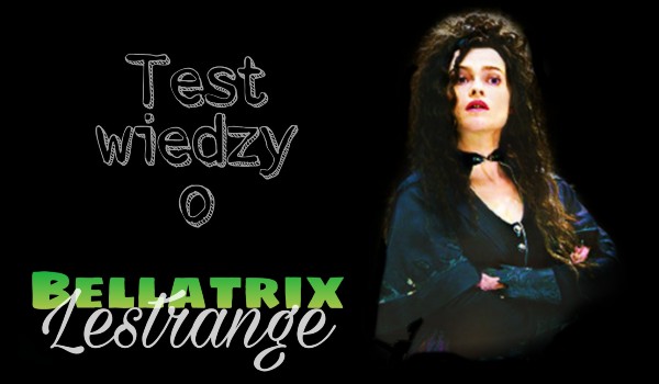 Test wiedzy o Bellatrix Lestrange