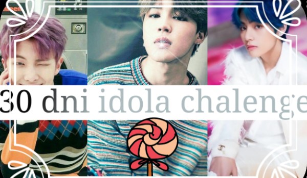 30 dni idola challenge |dzień dziesiąty