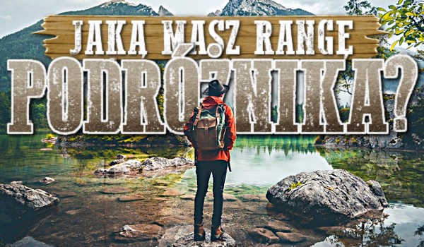 Jaką masz rangę podróżnika?