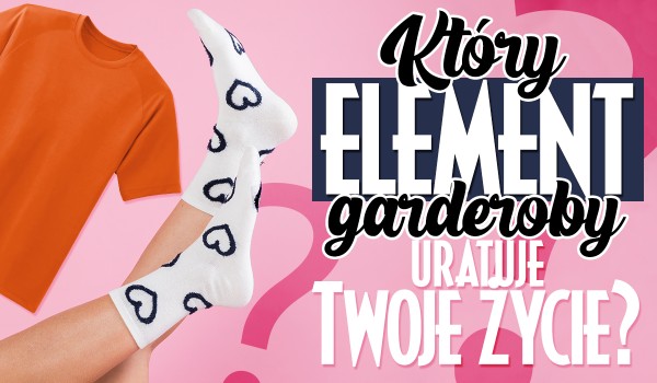 Który element garderoby uratuje Twoje życie?