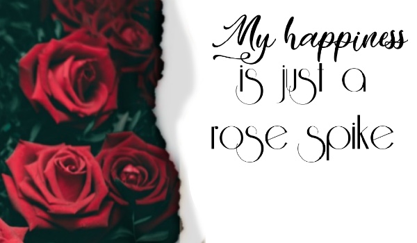 ~My happiness is just a rose spike~1