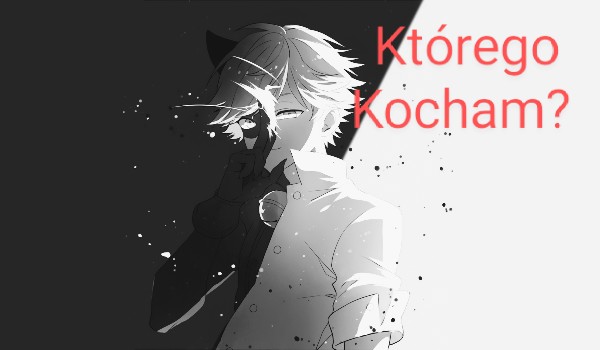 Którego kocham cz. 1