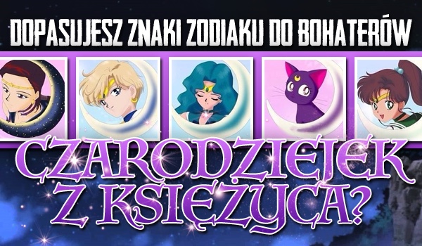 Dopasujesz znaki zodiaku do bohaterów „Czarodziejek z Księżyca”?