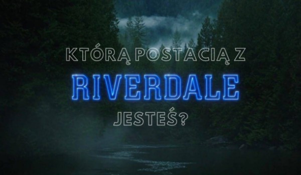 Którą postacią z „Riverdale” jesteś?
