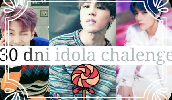 30 dni idola challenge |dzień ósmy