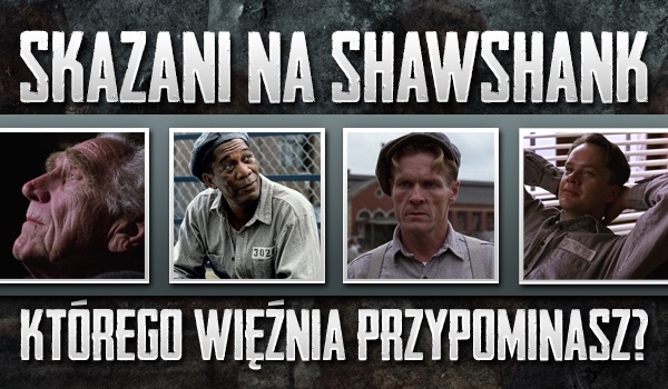Którego więźnia z filmu „Skazani na Shawshank” przypominasz?