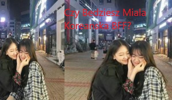 Czy Bedziesz Miala Koreanska BFF?