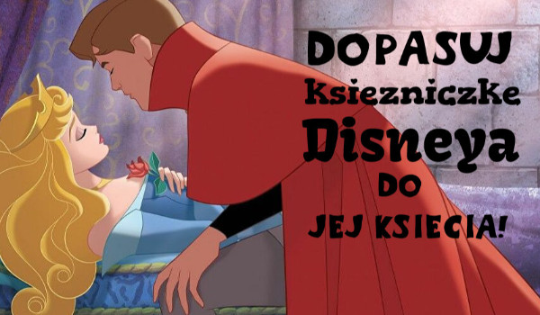 Dopasuj księżniczkę Disneya do jej księcia z bajki!
