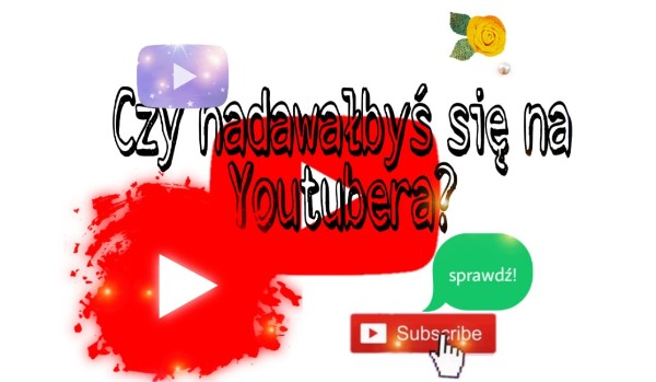 Czy nadawałbyś się na Youtubera?