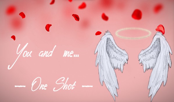 You and me  – One Shot