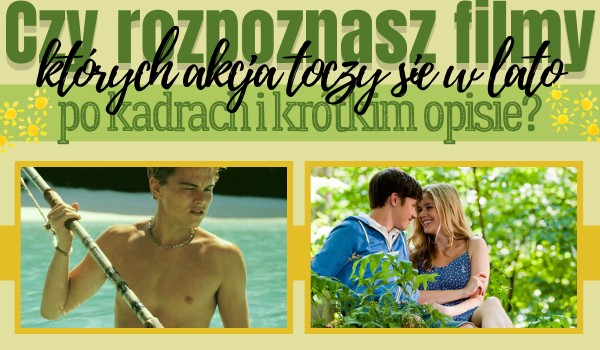 Czy rozpoznasz filmy, których akcja toczy się w lato, po kadrach i krótkim opisie?