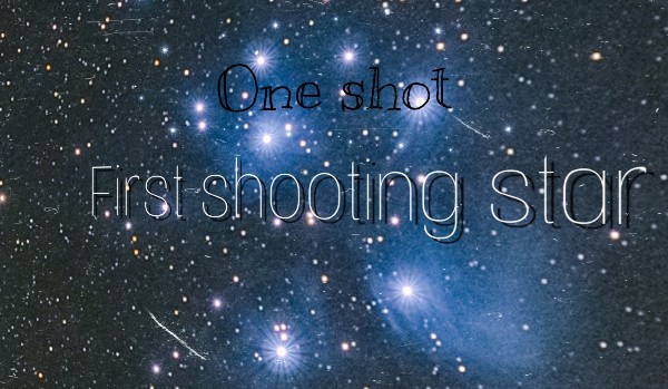 First shooting star – One Shot