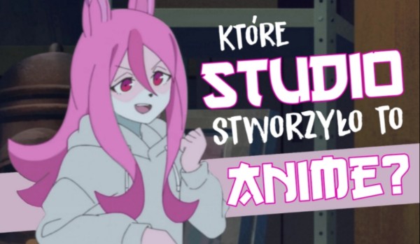 Które studio stworzyło to anime?