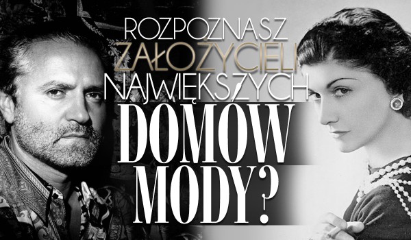 Rozpoznasz założycieli tych największych domów mody?
