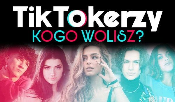 Którego TikTokera wolisz?