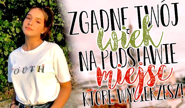 Zgadnę Twój wiek na podstawie miejsc, które wybierzesz!