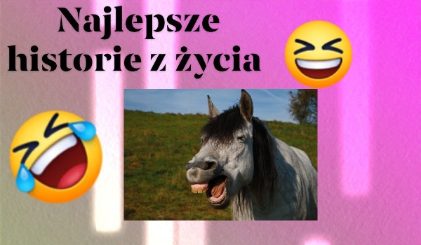 Najlepsze historie z życia – #3
