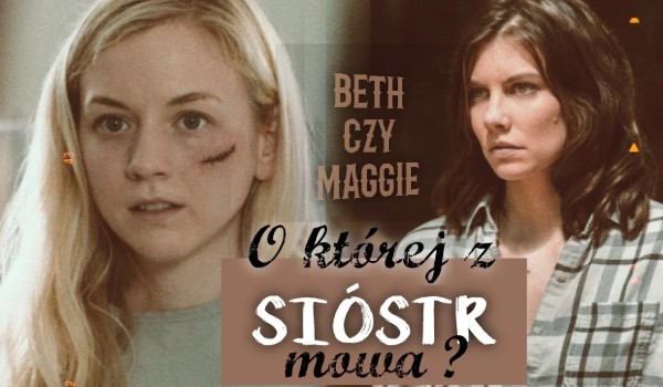 Beth czy Maggie? O której z sióstr mowa?