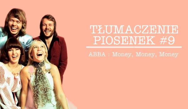 TŁUMACZENIE PIOSENEK #9 – ABBA Money, Money, Money
