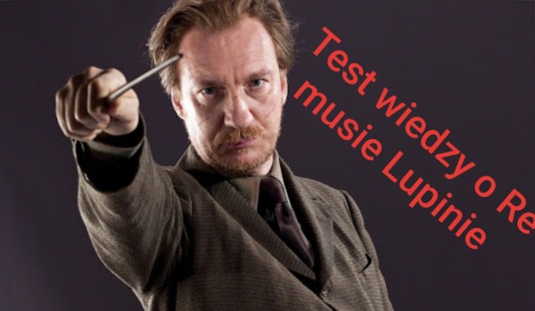 Test wiedzy o Remusie Lupinie