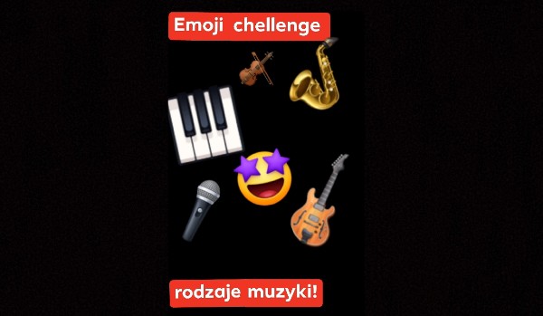 Emoji chellenge – rodzaje muzyki!