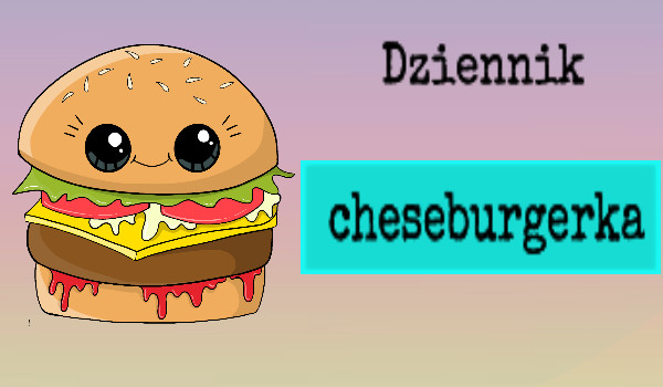 Dziennik cheseburgerka- 5.01.2020chese