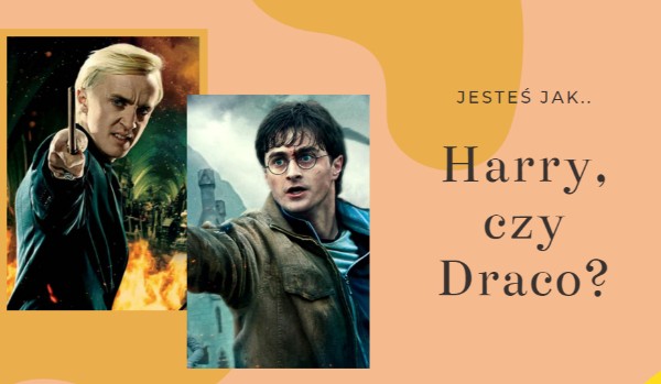 Jesteś bardziej jak Harry, czy Draco?