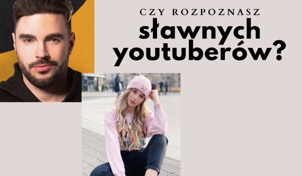 Czy rozpoznasz sławnych youtuberów?