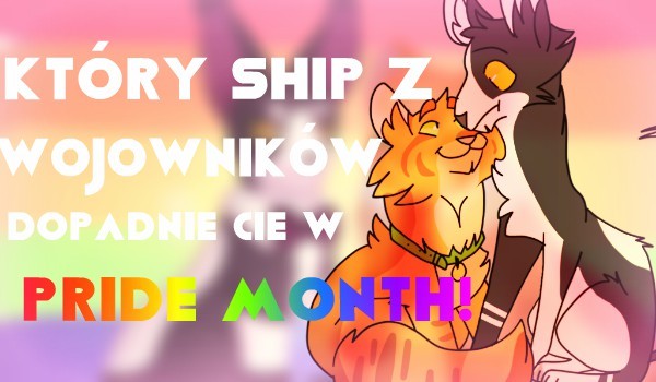 Z który ship z Wojowników dopadnie cię w Pride Month?