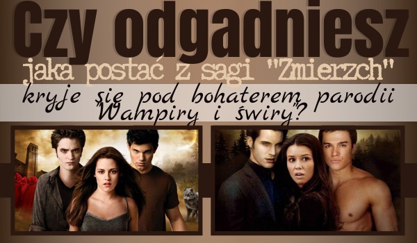 Czy odgadniesz, jaka postać z sagi „Zmierzch” kryje się pod bohaterem parodii „Wampiry i świry”?