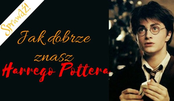 Jak dobrze znasz Harry’ego Pottera? – sprawdź!