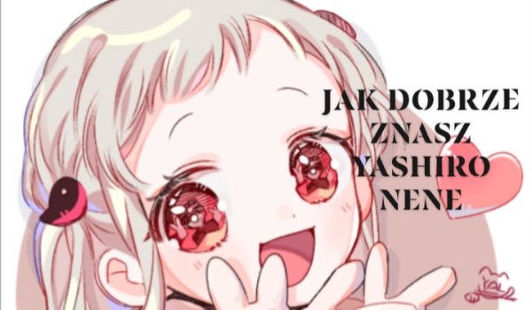 Jak dobrze znasz Yashiro Nene ?