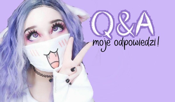 Q&A-moje odpowiedzi!