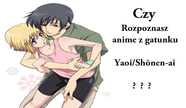 Czy rozpoznasz anime z gatunku yaoi/Shōnen-ai?