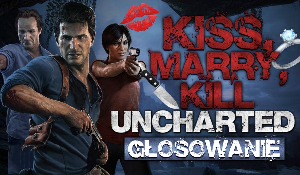 Kiss, marry, kill – Uncharted!