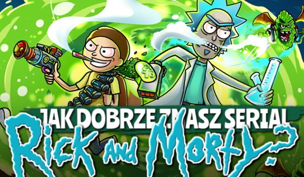 Jak dobrze znasz serial „Rick i Morty”?