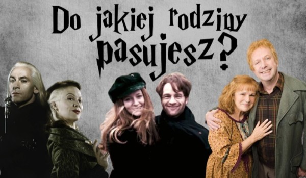 Do której rodziny bardziej pasujesz – Weasleyów, Potterów czy Malfoyów?