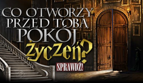 Co otworzy przed Tobą Pokój Życzeń?