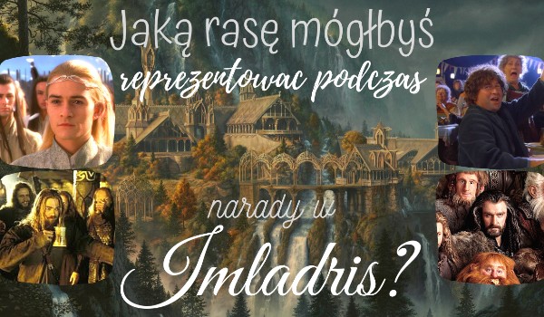 Jaką rasę mógłbyś reprezentować podczas narady w Imladris?